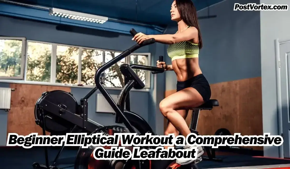 Beginner Elliptical Workout a Comprehensive Guide Leafabout